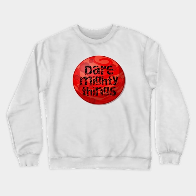 Dare mighty things Crewneck Sweatshirt by Pipa's design